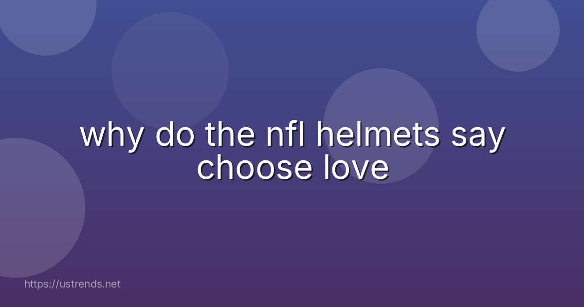 why do the nfl helmets say choose love