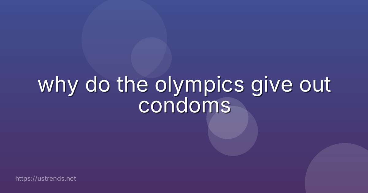 why do the olympics give out condoms