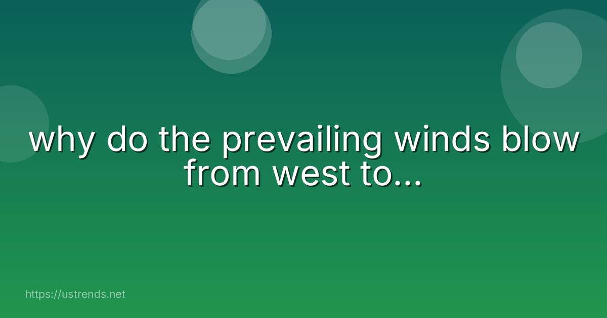 why do the prevailing winds blow from west to...