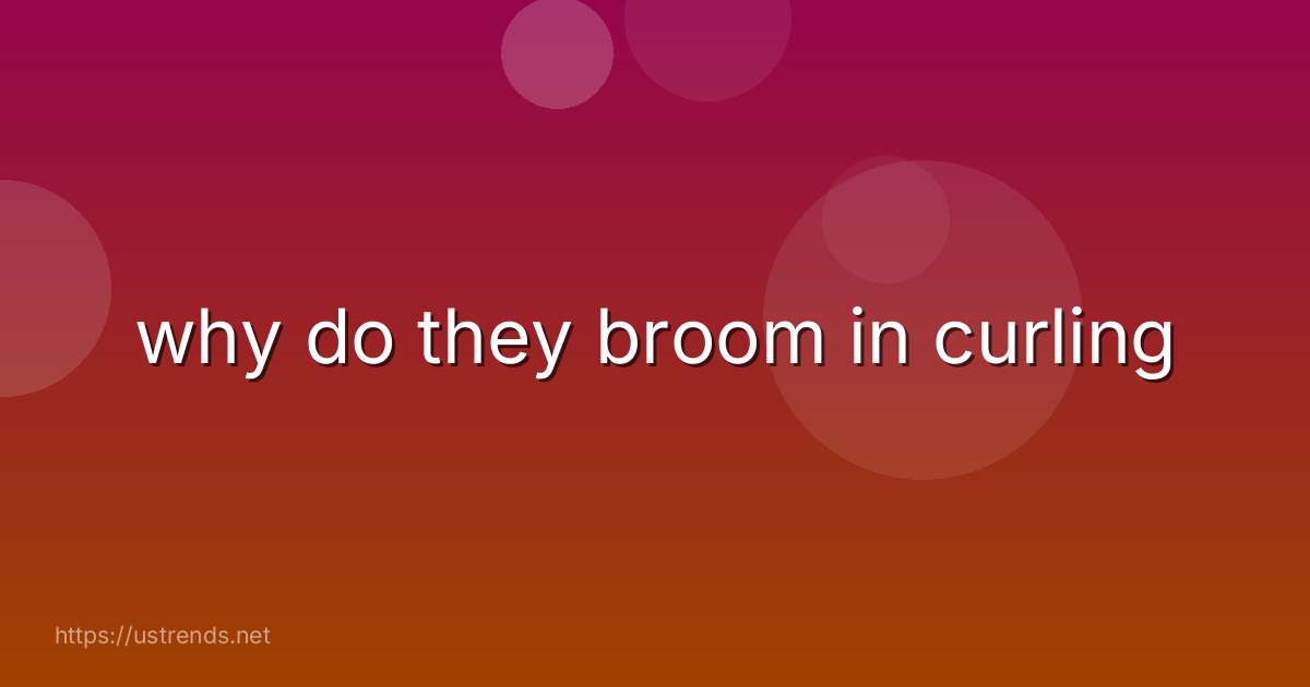 why do they broom in curling