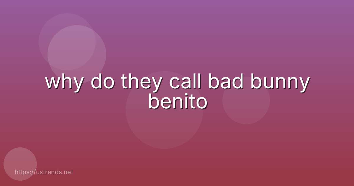 why do they call bad bunny benito