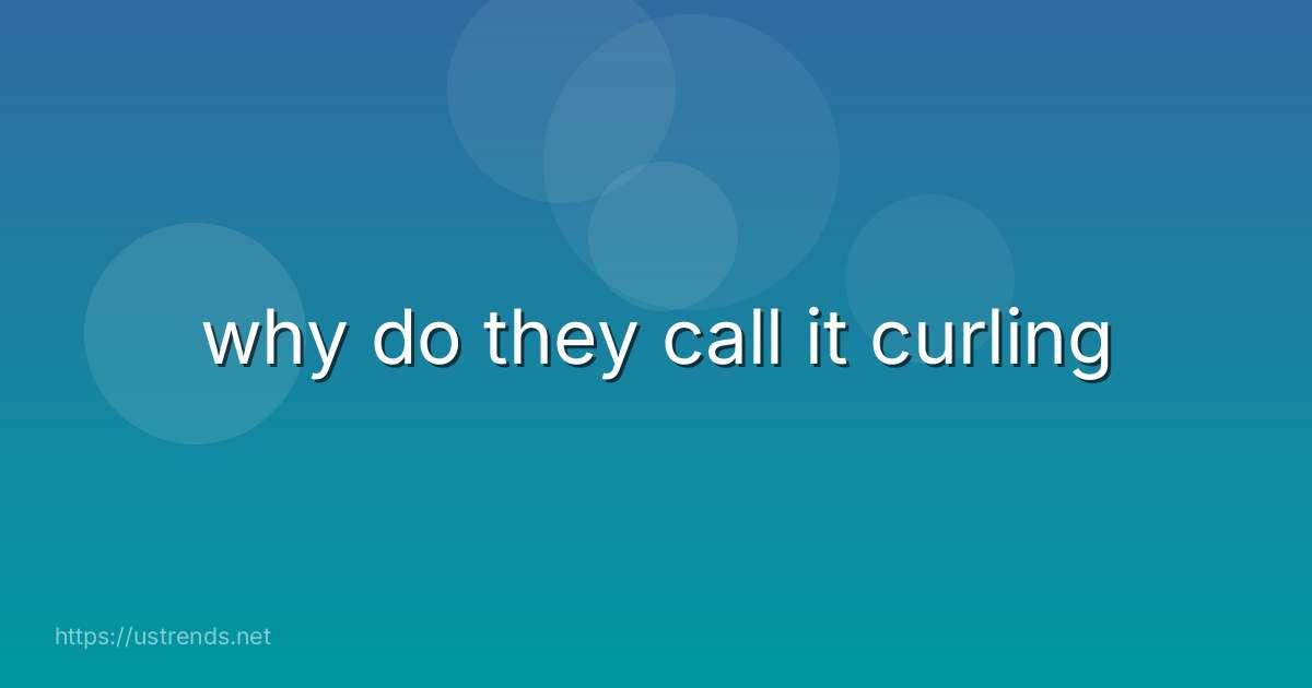 why do they call it curling
