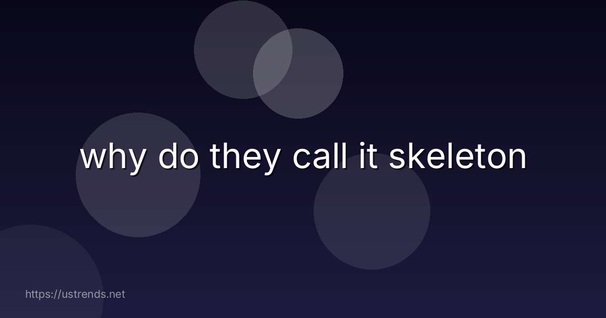 why do they call it skeleton