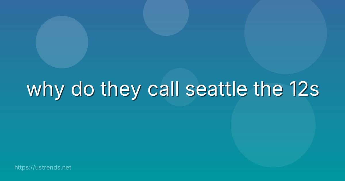 why do they call seattle the 12s