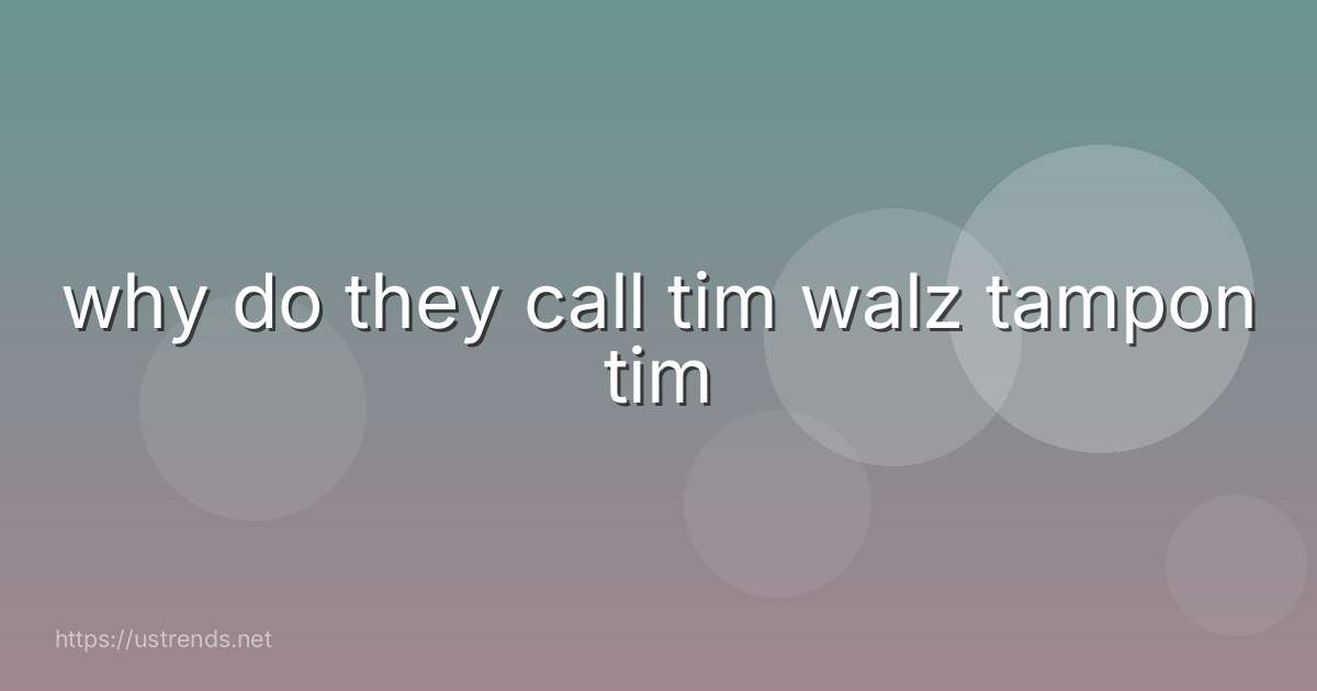 why do they call tim walz tampon tim