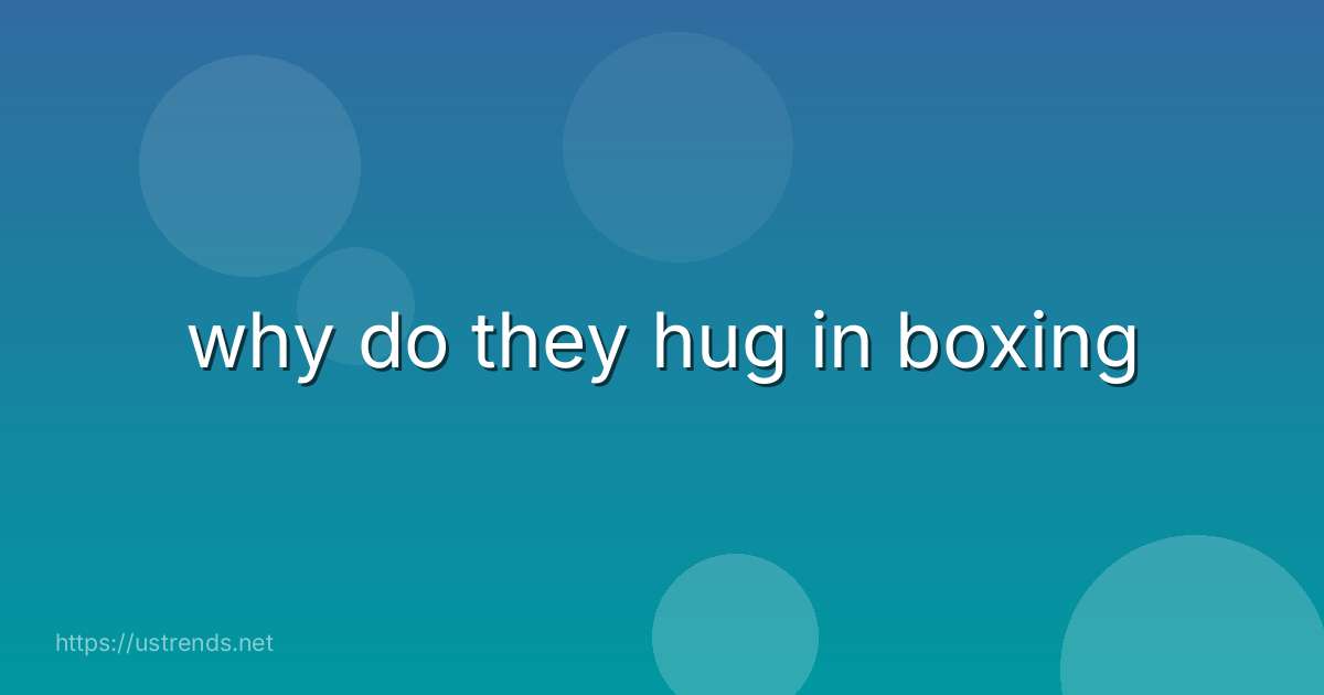why do they hug in boxing