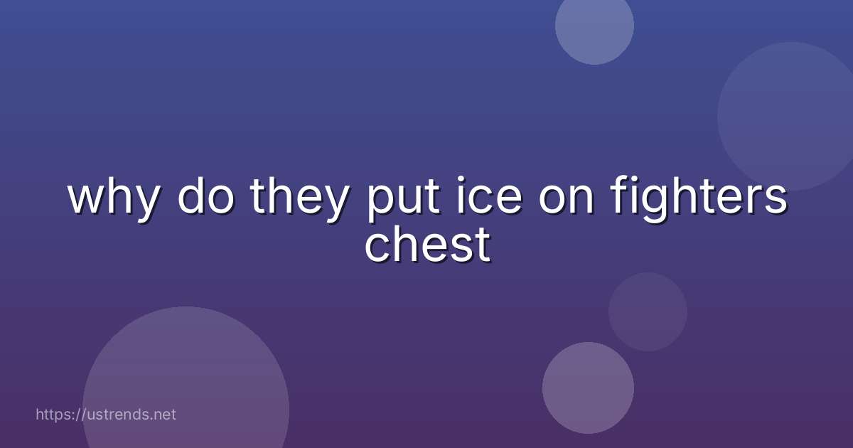 why do they put ice on fighters chest