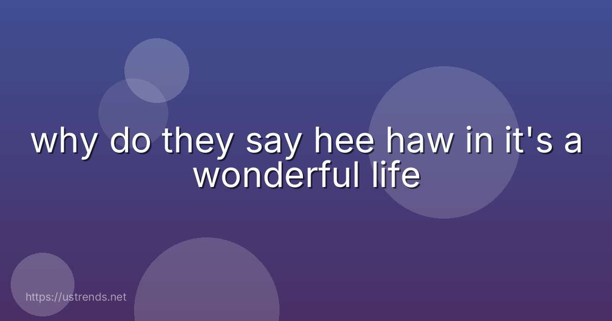 why do they say hee haw in it's a wonderful life