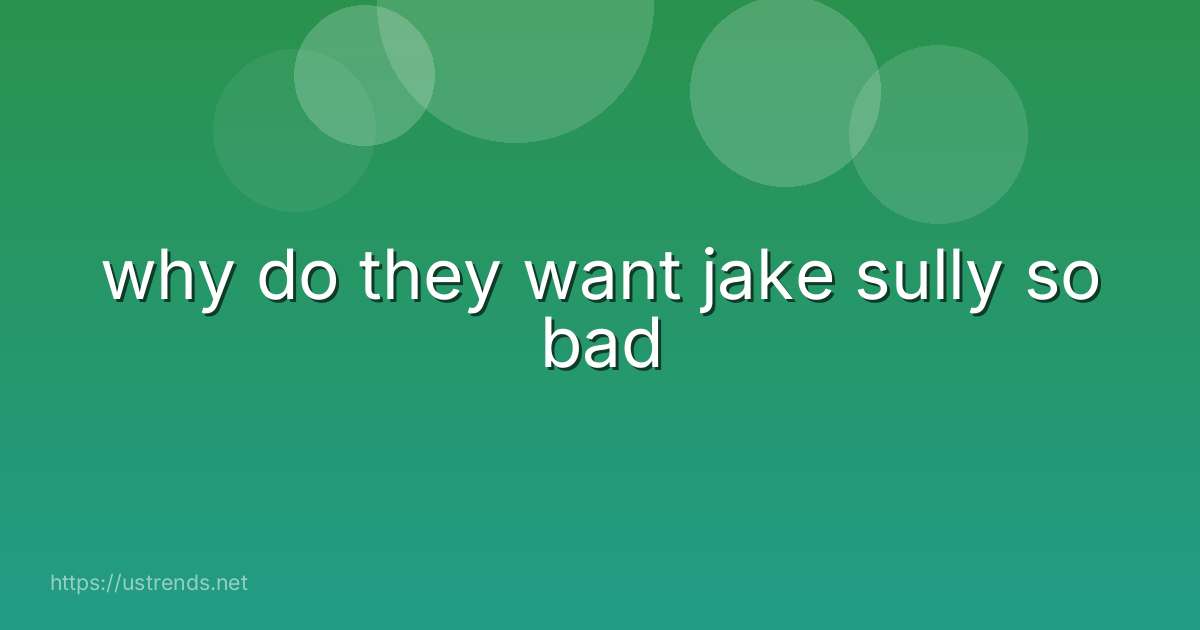 why do they want jake sully so bad