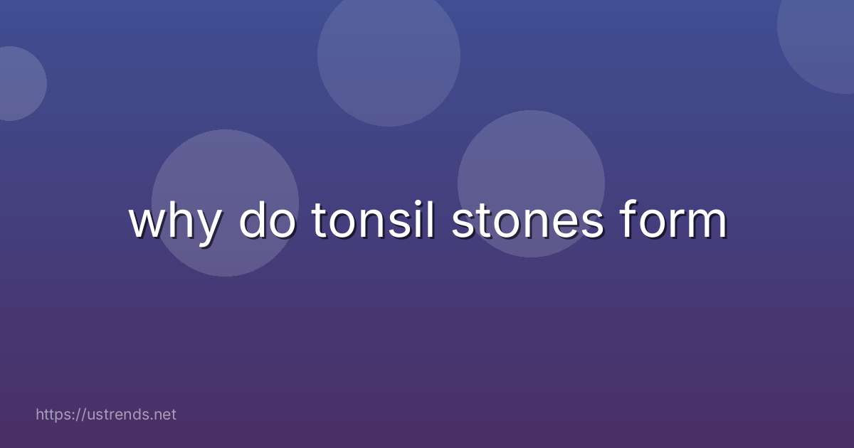 why do tonsil stones form