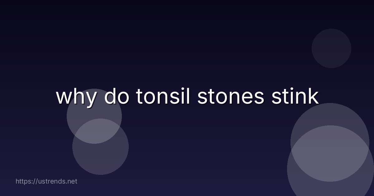 why do tonsil stones stink