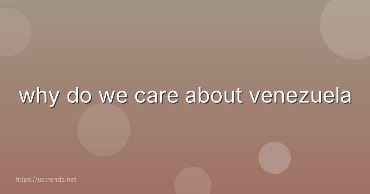 why do we care about venezuela