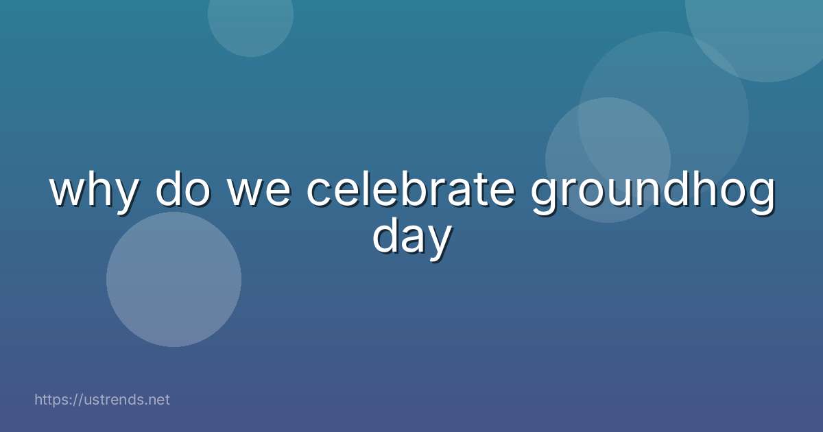 why do we celebrate groundhog day