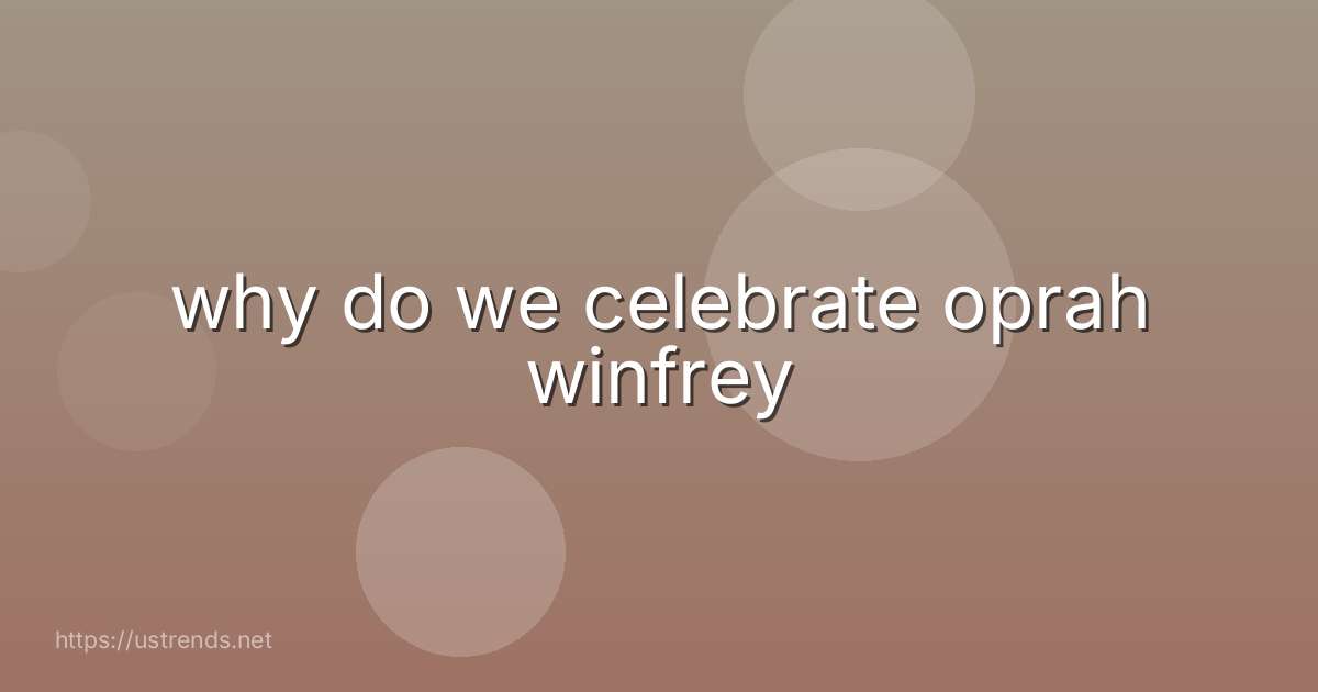 why do we celebrate oprah winfrey