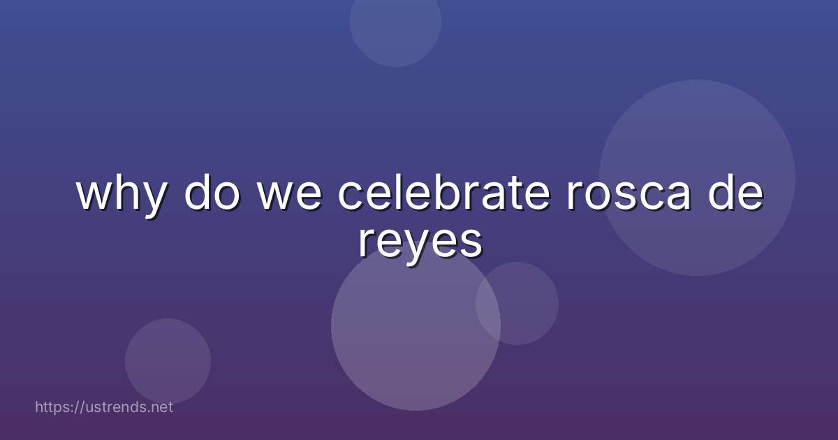 why do we celebrate rosca de reyes