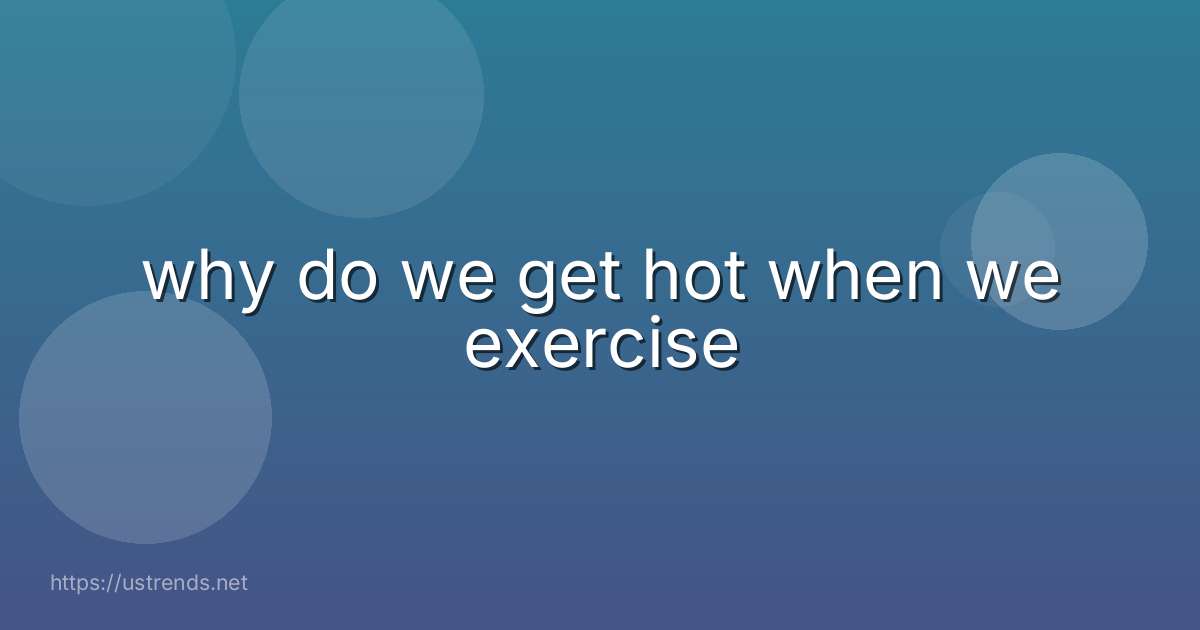 why do we get hot when we exercise