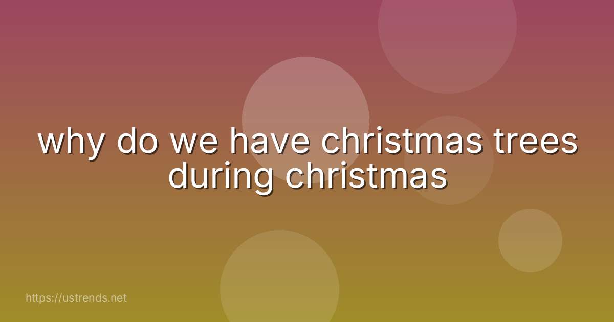 why do we have christmas trees during christmas