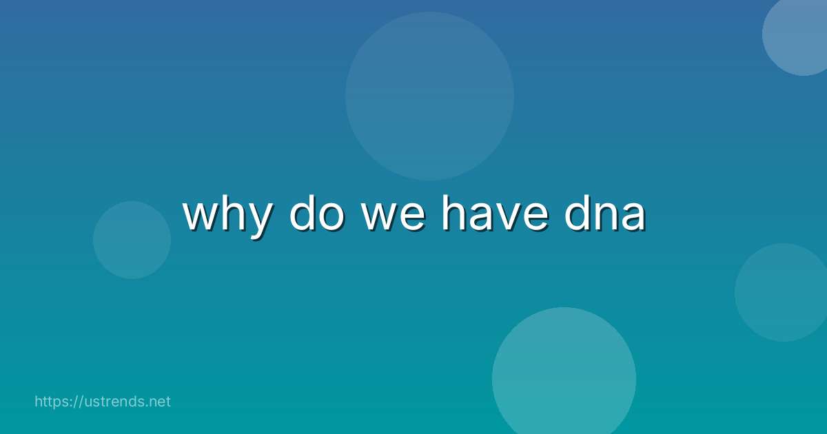 why do we have dna