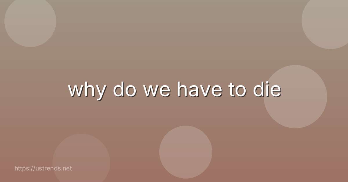 why do we have to die