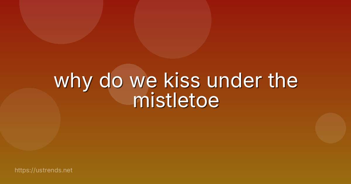 why do we kiss under the mistletoe