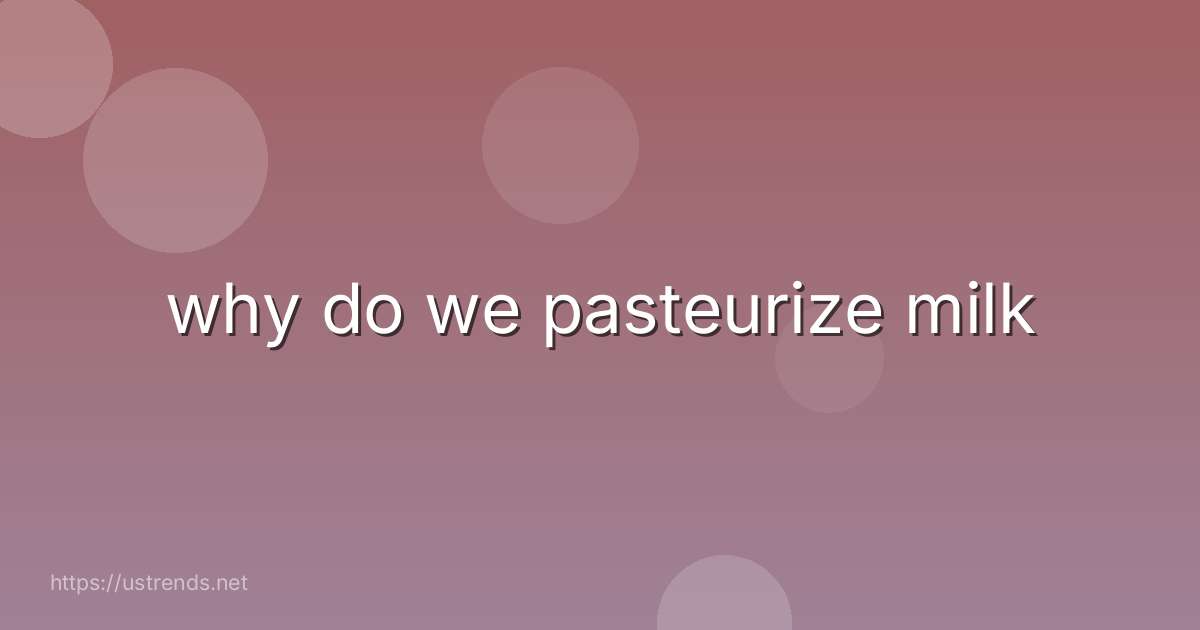 why do we pasteurize milk