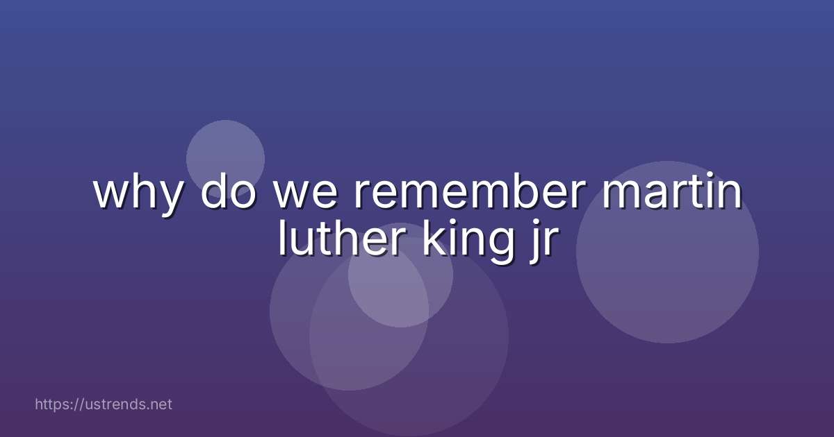 why do we remember martin luther king jr