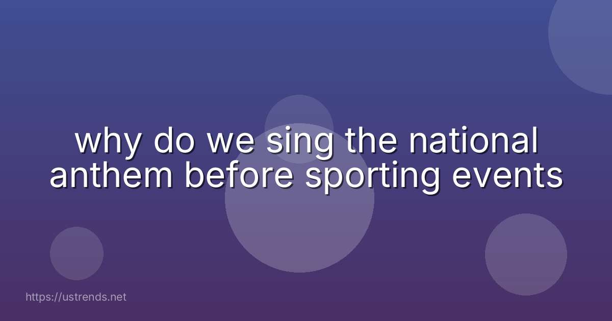 why do we sing the national anthem before sporting events