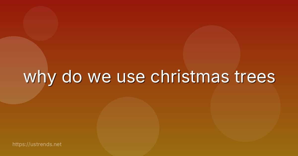 why do we use christmas trees