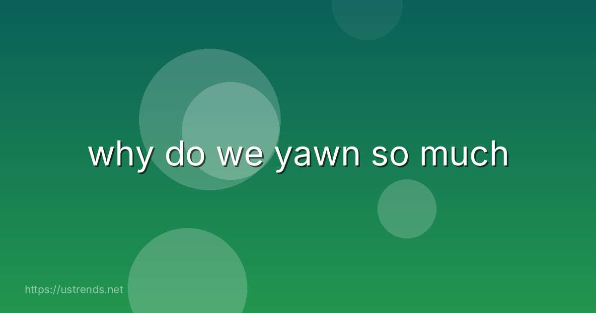 why do we yawn so much