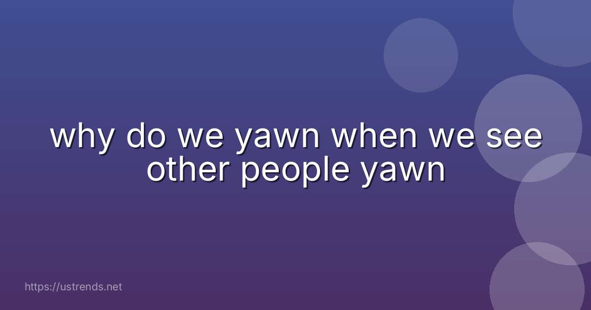why do we yawn when we see other people yawn