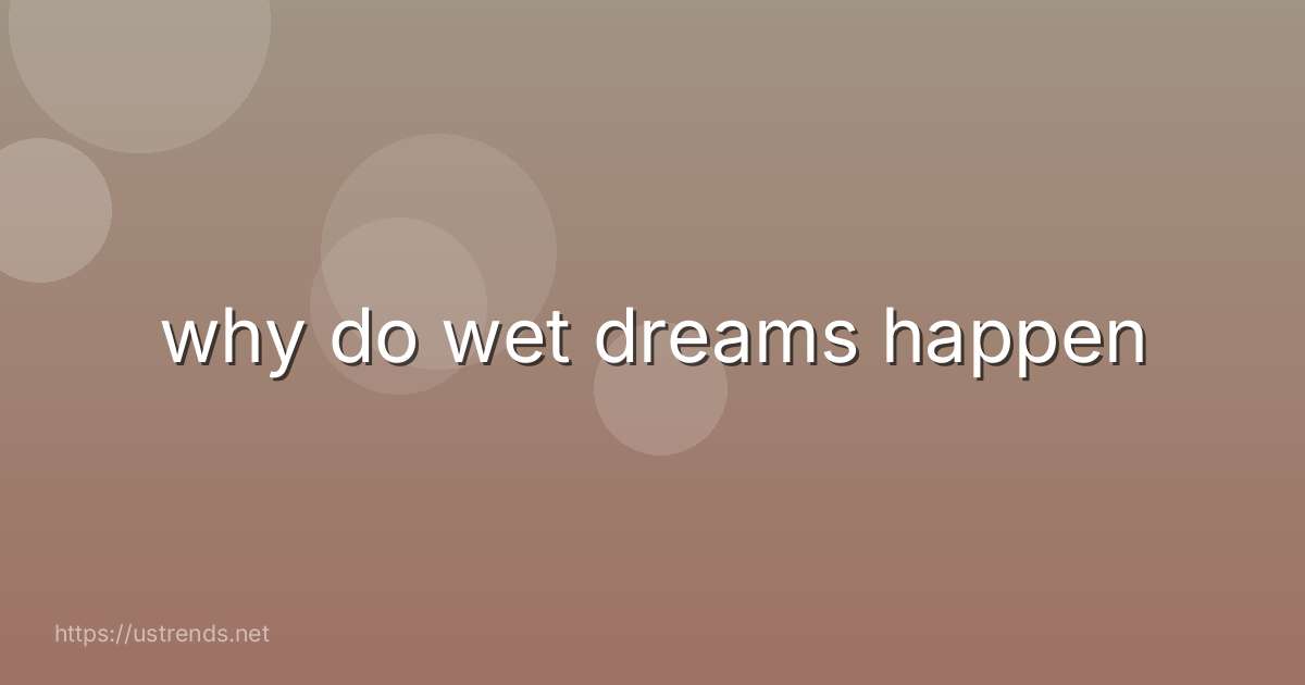 why do wet dreams happen