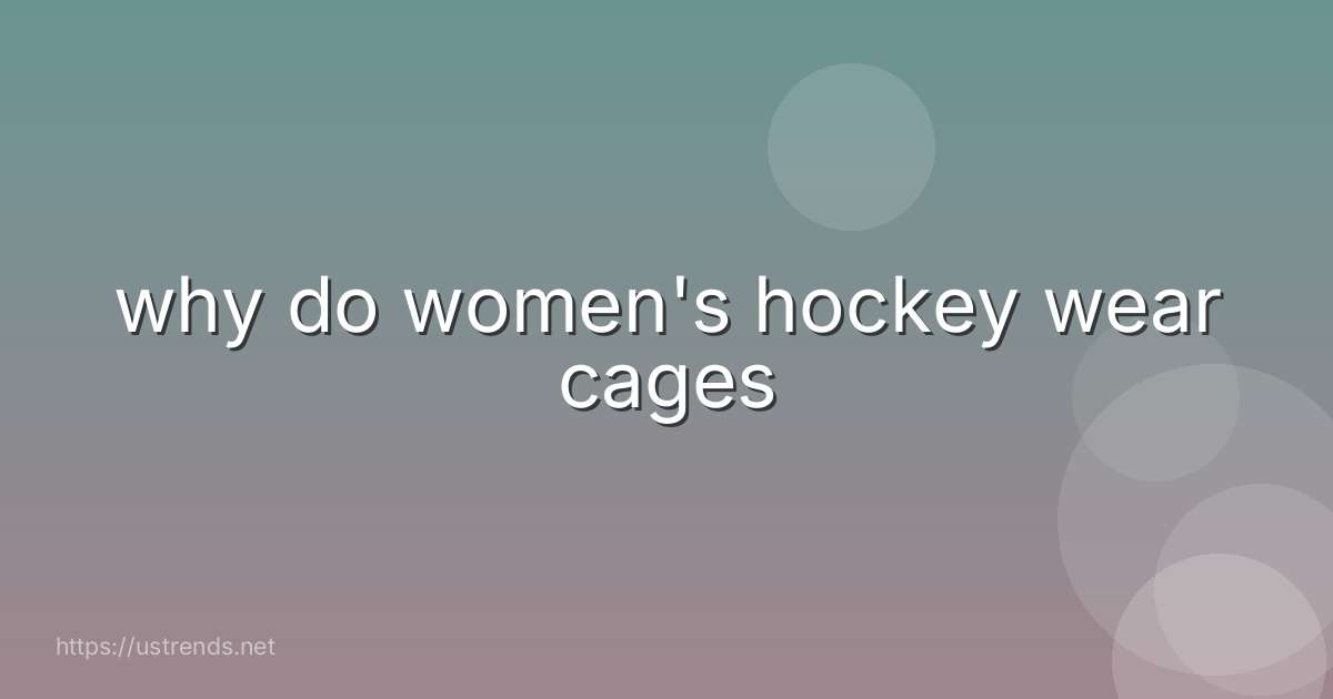 why do women's hockey wear cages