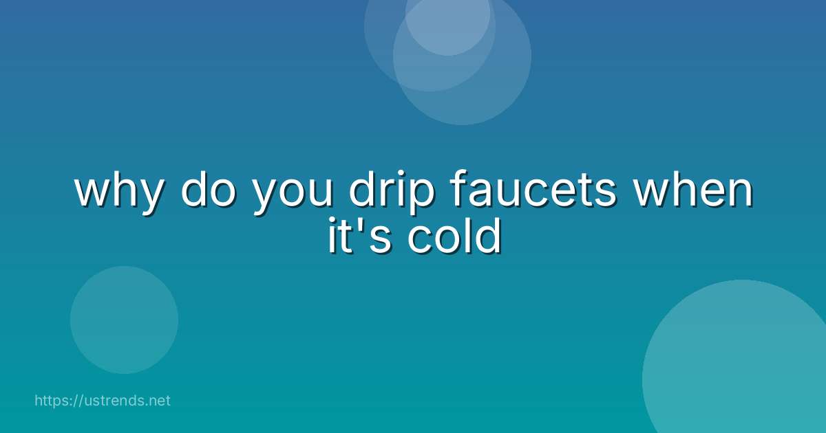 why do you drip faucets when it's cold