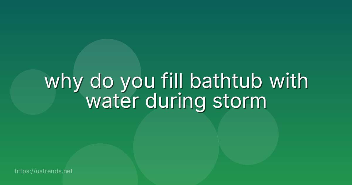 why do you fill bathtub with water during storm