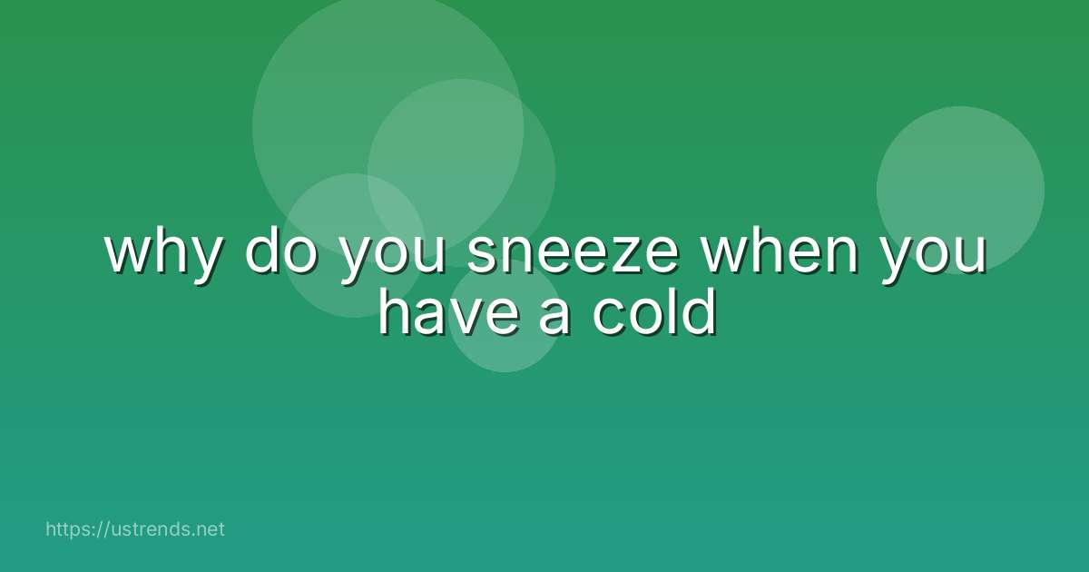 why do you sneeze when you have a cold