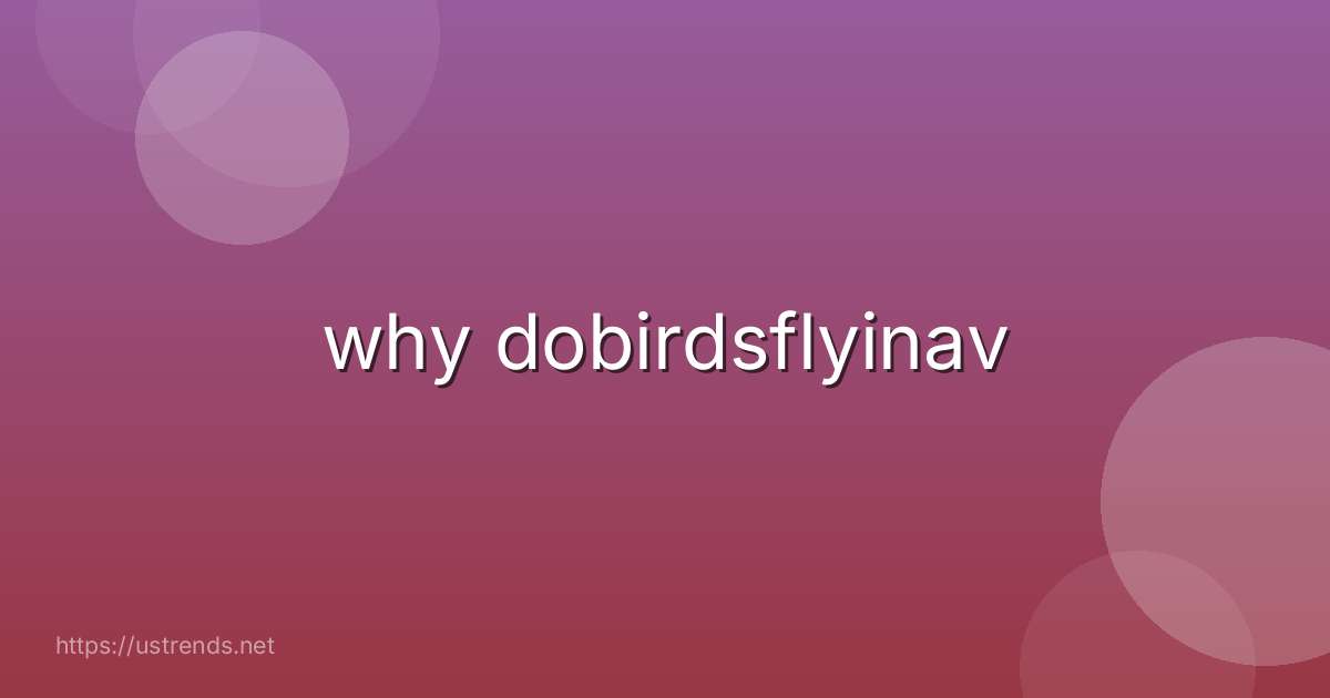 why dobirdsflyinav