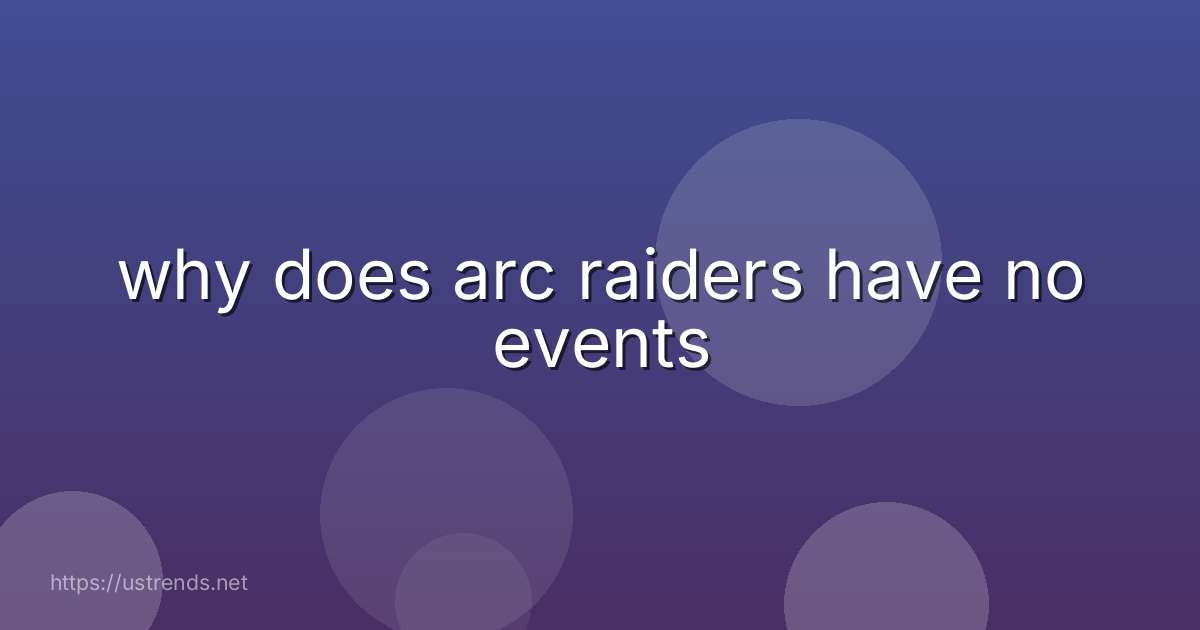 why does arc raiders have no events