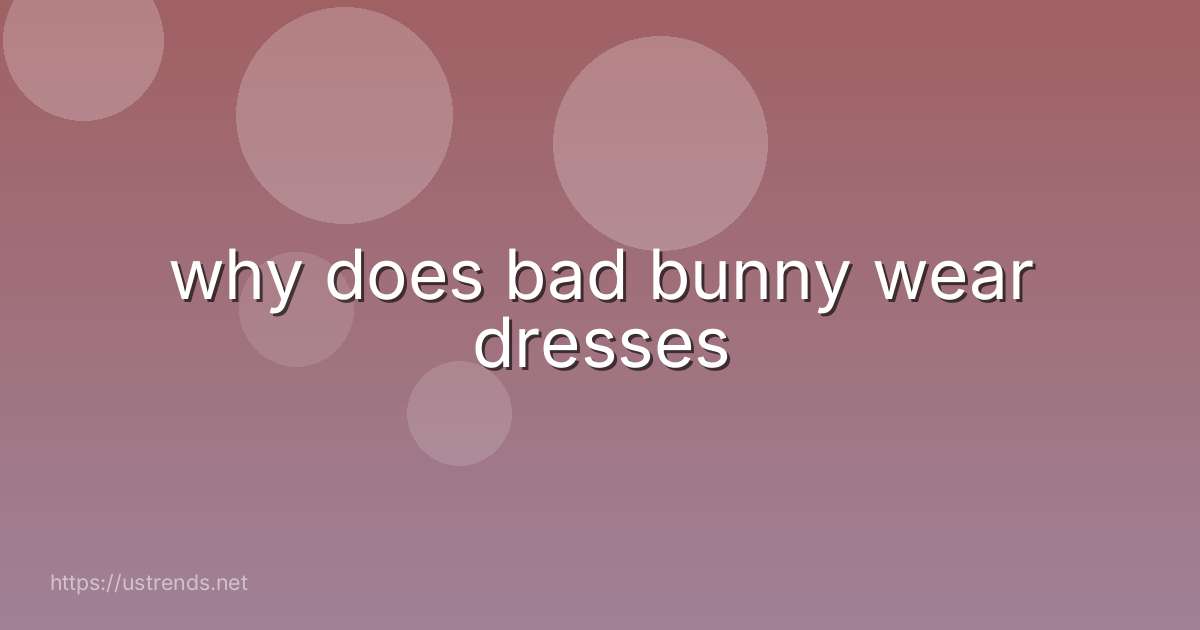 why does bad bunny wear dresses