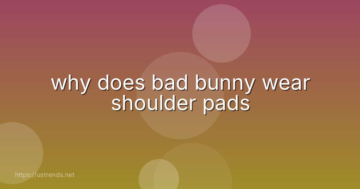 why does bad bunny wear shoulder pads