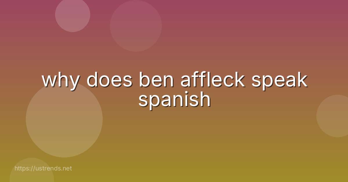 why does ben affleck speak spanish