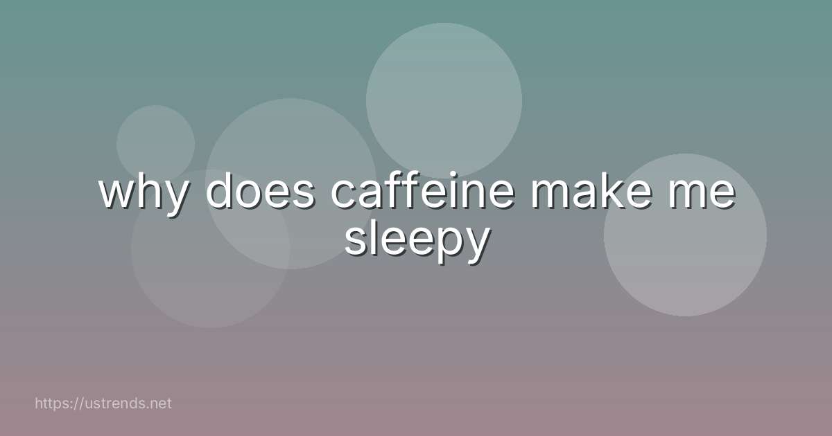 why does caffeine make me sleepy