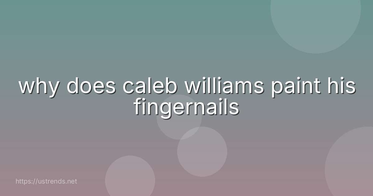 why does caleb williams paint his fingernails