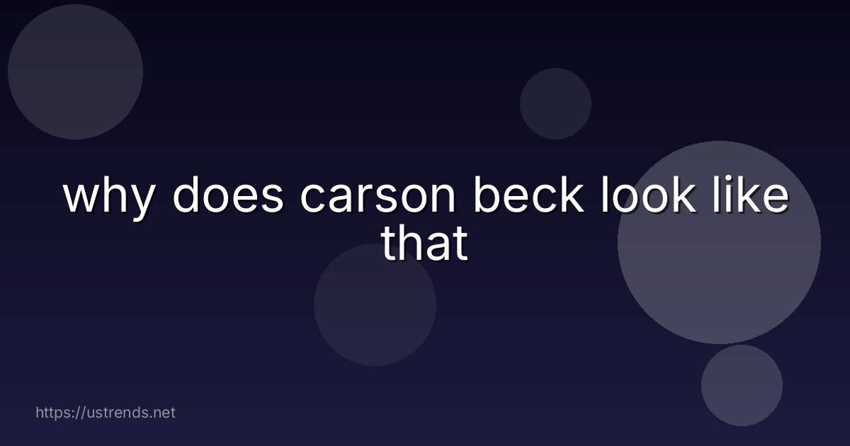 why does carson beck look like that