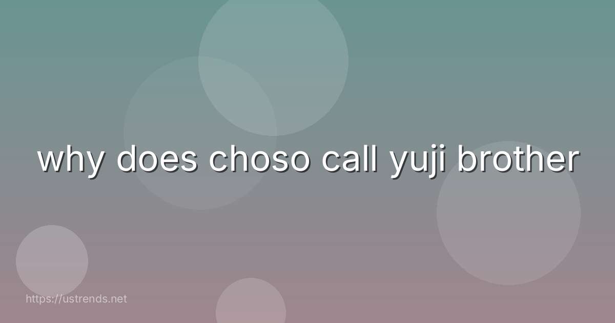 why does choso call yuji brother
