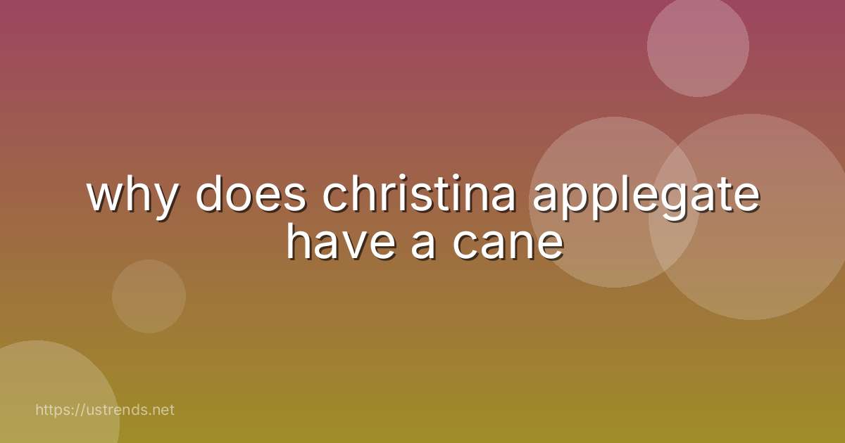 why does christina applegate have a cane