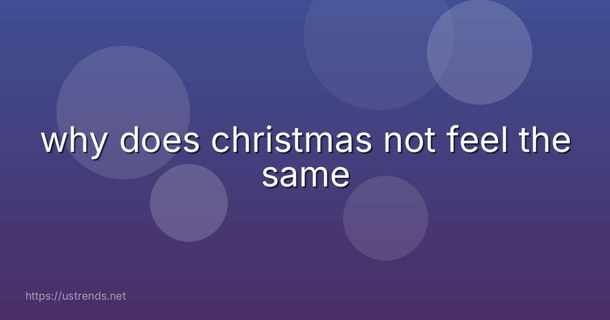 why does christmas not feel the same