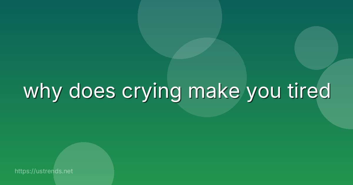 why does crying make you tired