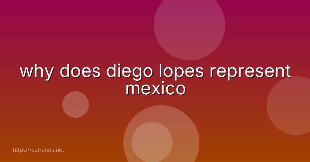 why does diego lopes represent mexico