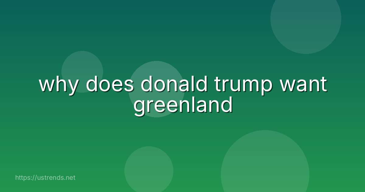 why does donald trump want greenland