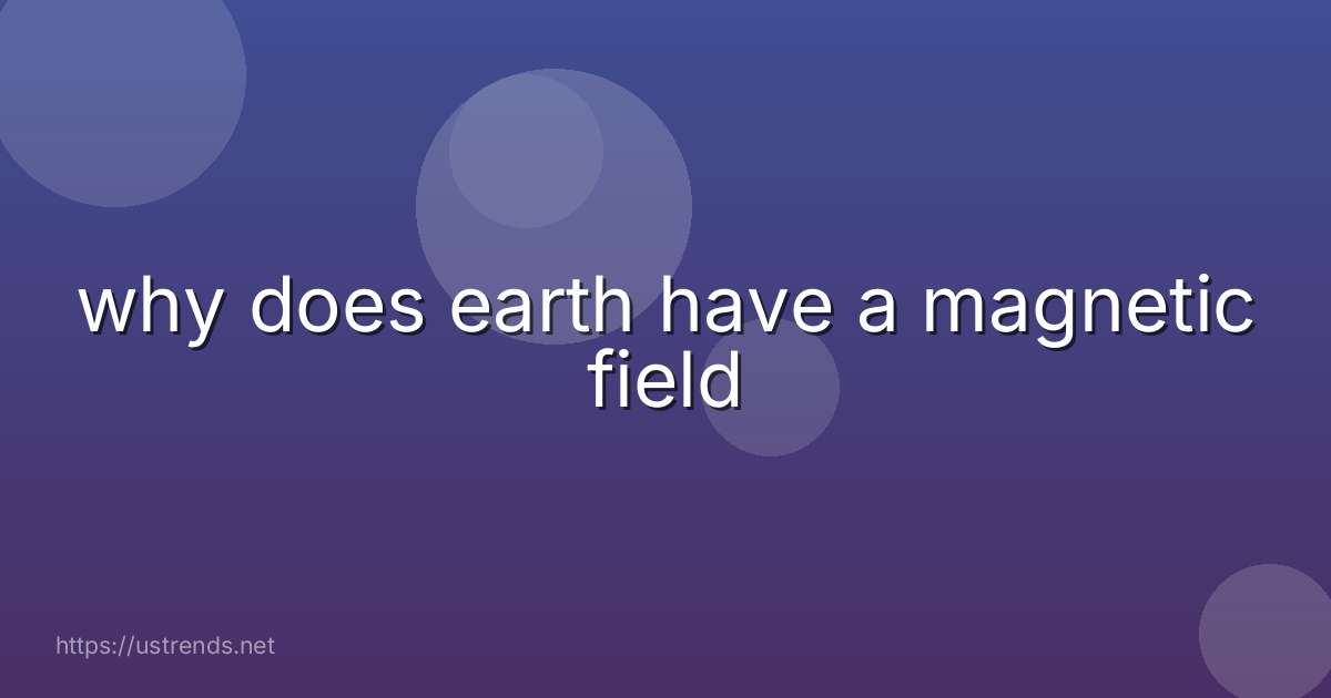 why does earth have a magnetic field